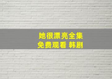 她很漂亮全集免费观看 韩剧